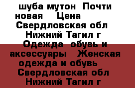 шуба-мутон. Почти новая  › Цена ­ 6 000 - Свердловская обл., Нижний Тагил г. Одежда, обувь и аксессуары » Женская одежда и обувь   . Свердловская обл.,Нижний Тагил г.